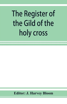 The Register of the Gild of the holy cross, The Blessed Mary and St. John the Baptist of Stratford-Upon-Avon - Harvey Bloom, J (Editor)