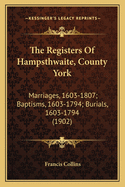 The Registers of Hampsthwaite, County York: Marriages, 1603-1807; Baptisms, 1603-1794; Burials, 1603-1794 (1902)