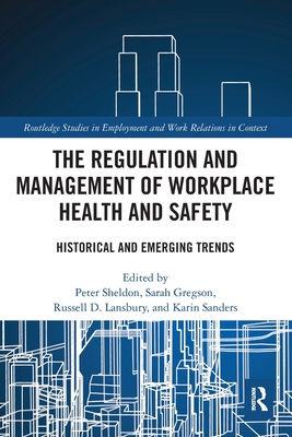 The Regulation and Management of Workplace Health and Safety: Historical and Emerging Trends - Sheldon, Peter (Editor), and Gregson, Sarah (Editor), and Lansbury, Russell D (Editor)