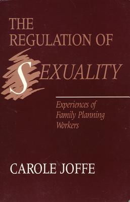 The Regulation of Sexuality - Experiences of Family Planning Workers - Joffe, Carole