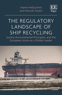 The Regulatory Landscape of Ship Recycling: Justice, Environmental Principles, and the European Union as a Global Leader