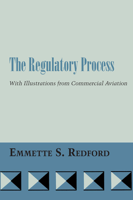 The Regulatory Process: With Illustrations from Commercial Aviation - Redford, Emmette S