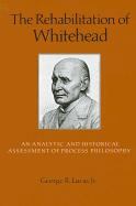 The Rehabilitation of Whitehead: An Analytic and Historical Assessment of Process Philosophy