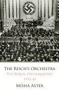 The Reichs Orchestra (1933-1945): The Berlin Philharmonic & National Socialism
