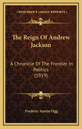 The Reign of Andrew Jackson: A Chronicle of the Frontier in Politics (1919)