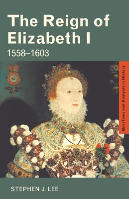 The Reign of Elizabeth I: 1558-1603 - Lee, Stephen J