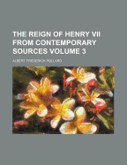 The Reign of Henry VII from Contemporary Sources; Volume 3