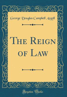 The Reign of Law (Classic Reprint) - Argyll, George Douglas Campbell