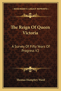 The Reign of Queen Victoria: A Survey of Fifty Years of Progress V2