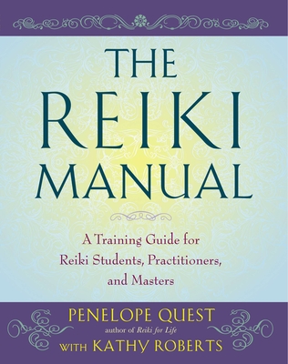 The Reiki Manual: A Training Guide for Reiki Students, Practitioners, and Masters - Quest, Penelope, and Roberts, Kathy