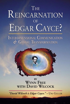 The Reincarnation of Edgar Cayce?: Interdimensional Communication and Global Transformation - Free, Wynn, and Wilcock, David