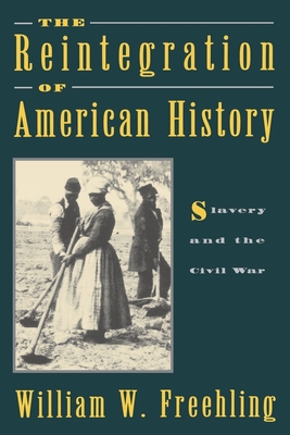 The Reintegration of American History: Slavery and the Civil War - Freehling, William W
