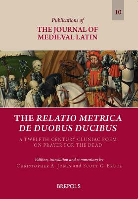 The Relatio Metrica de Duobus Ducibus: A Twelfth-Century Cluniac Poem on Prayer for the Dead - Jones, Christopher A, and Bruce, Scott G