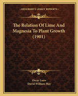 The Relation Of Lime And Magnesia To Plant Growth (1901)