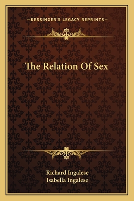 The Relation of Sex - Ingalese, Richard, and Ingalese, Isabella