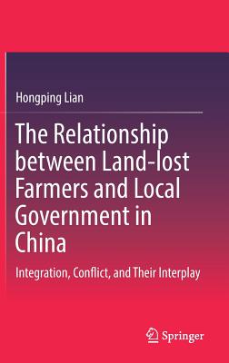 The Relationship between Land-lost Farmers and Local Government in China: Integration, Conflict, and Their Interplay - Lian, Hongping