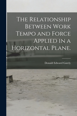 The Relationship Between Work Tempo and Force Applied in a Horizontal Plane. - Gately, Donald Edward
