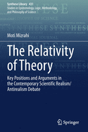 The Relativity of Theory: Key Positions and Arguments in the Contemporary Scientific Realism/Antirealism Debate