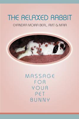 The Relaxed Rabbit: Massage for Your Pet Bunny - Beal, Chandra Moira