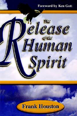 The Release of the Human Spirit - Huston, Frank, and Houston, Frank