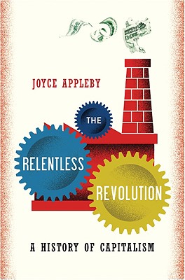 The Relentless Revolution: A History of Capitalism - Appleby, Joyce