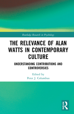 The Relevance of Alan Watts in Contemporary Culture: Understanding Contributions and Controversies - Columbus, Peter J (Editor)