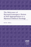 The Relevance of Bernard Lonergan's Notion of Self-Appropriation to a Mystical-Political Theology - Bell, Ian B
