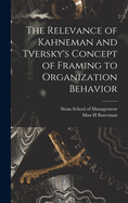 The Relevance of Kahneman and Tversky's Concept of Framing to Organization Behavior (Classic Reprint)