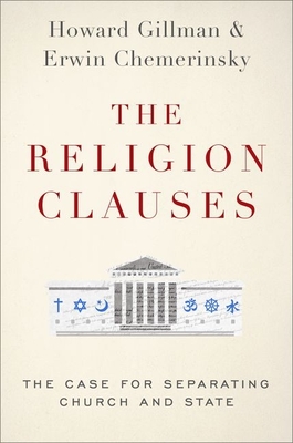 The Religion Clauses: The Case for Separating Church and State - Chemerinsky, Erwin, Dean, and Gillman, Howard