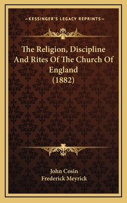 The Religion, Discipline and Rites of the Church of England (1882) - Cosin, John