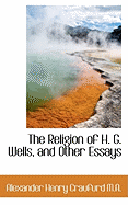 The Religion of H. G. Wells, and Other Essays