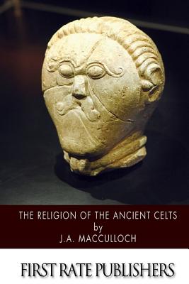 The Religion of the Ancient Celts - MacCulloch, J A, Professor