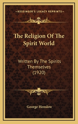 The Religion of the Spirit World: Written by the Spirits Themselves (1920) - Henslow, George