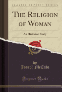 The Religion of Woman: An Historical Study (Classic Reprint)