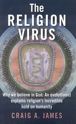 The Religion Virus: Why You Believe in God: An Evolutionist Explains Religion's Tenacioius Hold on Humanity - James, Craig A