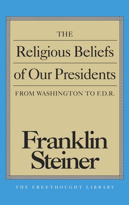 The Religious Beliefs of Our Presidents - Steiner, Franklin