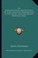 The Religious Creeds And Statistics Of Every Christian Denomination In The United States And British Provinces (1836) - Hayward, John, Sir