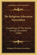 The Religious Education Association: Proceedings of the Second Annual Convention (1904)