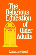 The Religious Education of Older Adults - Vogel, Linda J