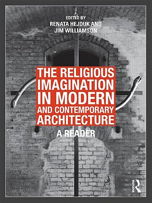 The Religious Imagination in Modern and Contemporary Architecture: A Reader - Hejduk, Renata (Editor), and Williamson, Jim (Editor)