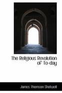 The Religious Revolution of To-Day