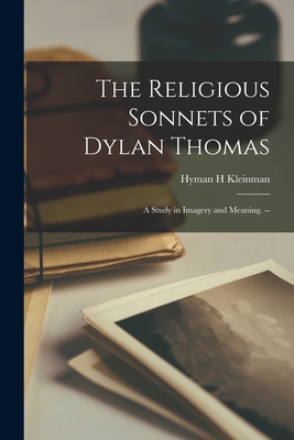 The Religious Sonnets of Dylan Thomas: a Study in Imagery and Meaning. -- - Kleinman, Hyman H