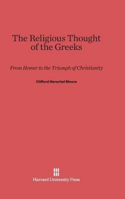 The Religious Thought of the Greeks: From Homer to the Triumph of Christianity, Second Edition - Moore, Clifford Herschel