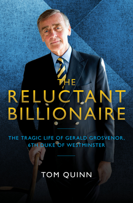 The Reluctant Billionaire: The Tragic Life of Gerald Grosvenor, Sixth Duke of Westminster - Quinn, Tom