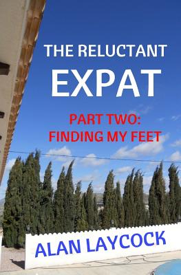 The Reluctant Expat: Part Two - Finding my Feet - Laycock, Alan