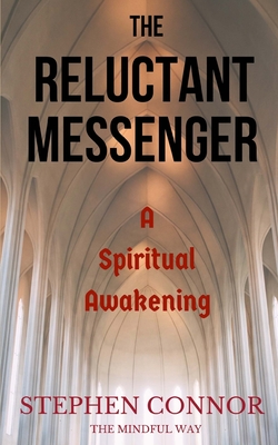 The Reluctant Messenger: A Spiritual Awakening - Connor, Stephen