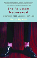 The Reluctant Metrosexual: Dispatches from an Almost Hip Life