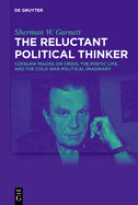 The Reluctant Political Thinker: Czeslaw Milosz on Crisis, the Poetic Life, and the Cold War Political Imaginary