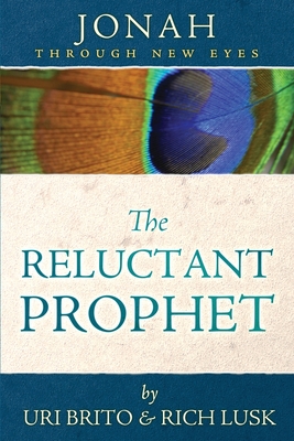 The Reluctant Prophet: Jonah Through New Eyes - Brito, Uri, and Lusk, Rich