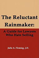 The Reluctant Rainmaker: A Guide for Lawyers Who Hate Selling